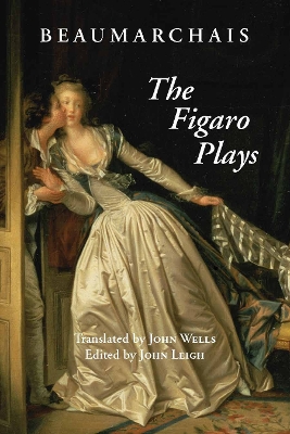 The Figaro Plays - Beaumarchais, and Wells, John (Translated by), and Leigh, John (Editor)