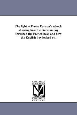 The fight at Dame Europa's school: showing how the German boy thrashed the French boy; and how the English boy looked on. - [Pullen, Henry William]