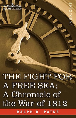 The Fight for a Free Sea: A Chronicle of the War of 1812 - Paine, Ralph D