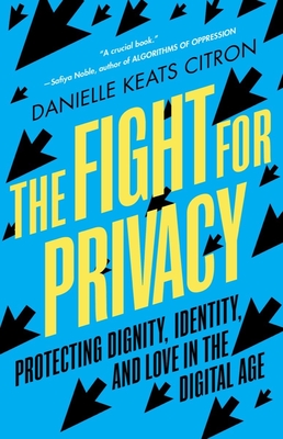 The Fight for Privacy: Protecting Dignity, Identity, and Love in the Digital Age - Citron, Danielle Keats
