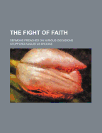 The Fight of Faith: Sermons Preached on Various Occasions