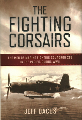 The Fighting Corsairs: The Men of Marine Fighting Squadron 215 in the Pacific During WWII - Dacus, Jeff