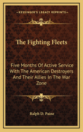 The Fighting Fleets: Five Months Of Active Service With The American Destroyers And Their Allies In The War Zone