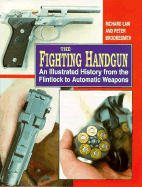 The Fighting Handgun: An Illustrated History from the Flintlock to Automatic Weapons