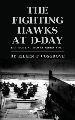 The Fighting Hawks at D-Day: The Fighting Hawks Series Vol. 1 - Cosgrove, Eileen F