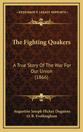 The Fighting Quakers: A True Story Of The War For Our Union (1866)