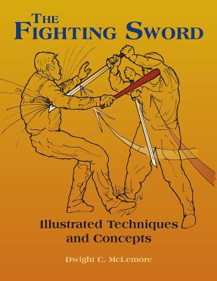 The Fighting Sword: Illustrated Techniques and Concepts - McLemore, Dwight C