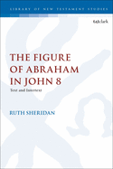 The Figure of Abraham in John 8: Text and Intertext