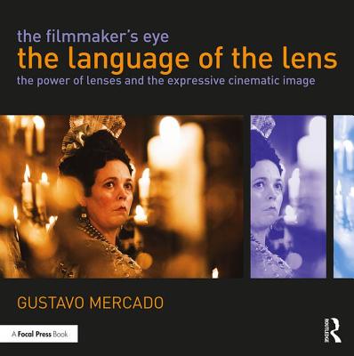 The Filmmaker's Eye: The Language of the Lens: The Power of Lenses and the Expressive Cinematic Image - Mercado, Gustavo