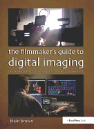 The Filmmaker's Guide to Digital Imaging: For Cinematographers, Digital Imaging Technicians, and Camera Assistants