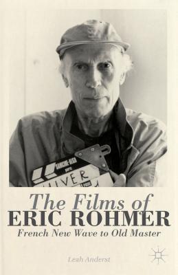 The Films of Eric Rohmer: French New Wave to Old Master - Anderst, L (Editor)