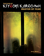 The Films of Kiyoshi Kurosawa: Master of Fear - White, Jerry