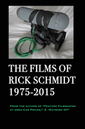 The Films of Rick Schmidt 1975-2015; HARDCOVER w/DJ/"Library" 1st Edition.: From the Author of "Feature Filmmaking at Used-Car Prices," & "Extreme DV"