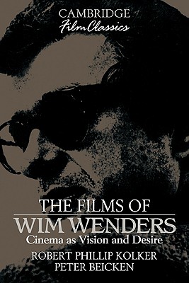 The Films of Wim Wenders: Cinema as Vision and Desire - Kolker, Robert Phillip, and Beicken, Peter