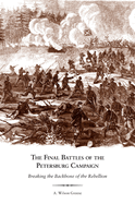 The Final Battles of the Petersburg Campaign: Breaking the Backbone of the Rebellion