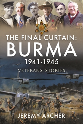 The Final Curtain: Burma 1941-1945: Veterans' Stories - Archer, Jeremy