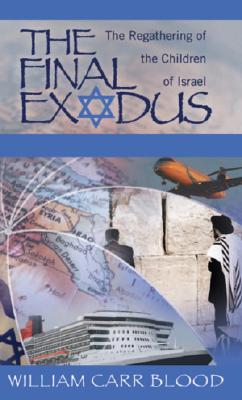 The Final Exodus: The Regathering of the Children of Isarel Is God's Plan for the Last Days. - Blood, William Carr