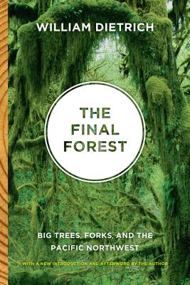The Final Forest: Big Trees, Forks, and the Pacific Northwest - Dietrich, William