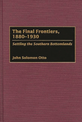 The Final Frontiers, 1880-1930: Settling the Southern Bottomlands - Otto, John