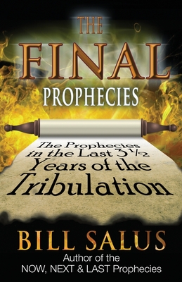 The Final Prophecies: The Prophecies in the Last 3 1/2 Years of the Tribulation - Salus, Bill
