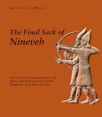 The Final Sack of Nineveh: The Discovery, Documentation and Destruction of Sennacherib's Palace at Nineveh, Iraq - Russell, John M
