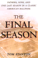 The Final Season: Fathers, Sons, and One Last Season in a Classic American Ballpark - Stanton, Tom