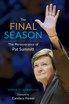 The Final Season: The Perseverance of Pat Summitt - Cornelius, Maria