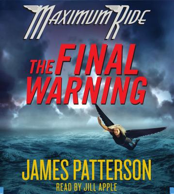 The Final Warning: A Maximum Ride Novel - Patterson, James, and Apple, Jill (Read by)