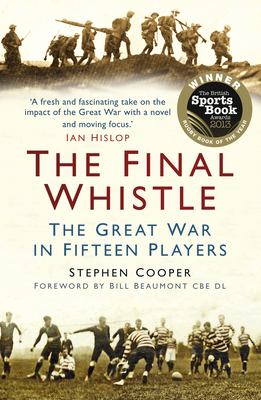 The Final Whistle: The Great War in Fifteen Players - Cooper, Stephen, and Beaumont, Bill, CBE (Foreword by)