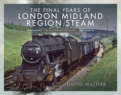 The Final Years of London Midland Region Steam: A Pictorial Tribute