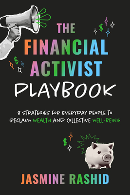 The Financial Activist Playbook: 8 Strategies for Everyday People to Reclaim Wealth and Collective Well-Being - Rashid, Jasmine