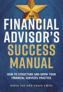 The Financial Advisor's Success Manual: How to Structure and Grow Your Financial Services Practice