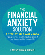 The Financial Anxiety Solution: A Step-By-Step Workbook to Stop Worrying about Money, Take Control of Your Finances, and Live a Happier Life