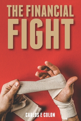 The Financial Fight: Retirement Is a Full-Contact Sport - Colon, Carlos E