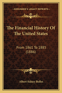 The Financial History of the United States: From 1861 to 1885 (1886)