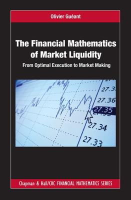 The Financial Mathematics of Market Liquidity: From Optimal Execution to Market Making - Gueant, Olivier