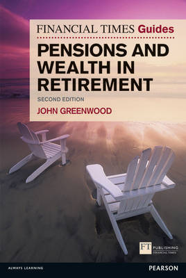 The Financial Times Guide to Pensions and Wealth in Retirement - Greenwood, John