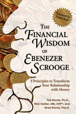 The Financial Wisdom of Ebenezer Scrooge: 5 Principles to Transform Your Relationship with Money - Klontz, Ted, and Klontz, Brad, and Kahler, Rick