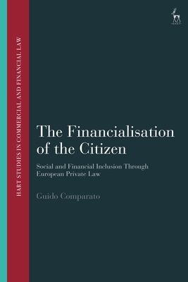 The Financialisation of the Citizen: Social and Financial Inclusion Through European Private Law - Comparato, Guido, and Linarelli, John (Editor)