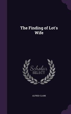 The Finding of Lot's Wife - Clark, Alfred