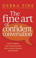 The Fine Art of Confident Conversation: How to Improve Your Communication Skills and Build Stronger Relationships