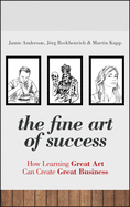 The Fine Art of Success: How Learning Great Art Can Create Great Business