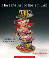 The Fine Art of the Tin Can: Techniques & Inspirations - Hansson, Bobby