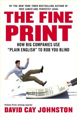 The Fine Print: How Big Companies Use 'Plain English' and Other Tricks to Rob You Blind - Johnston, David Cay