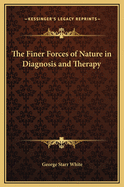 The Finer Forces of Nature in Diagnosis and Therapy
