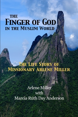 The Finger of God in the Muslim World: The Life Story of Missionary Arlene Miller - Anderson, Marcia Day, and Miller, Arlene