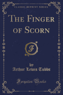 The Finger of Scorn (Classic Reprint)