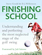 The Finishing School: Understanding and Perfecting the Most Neglected Stage of the Golf Swing