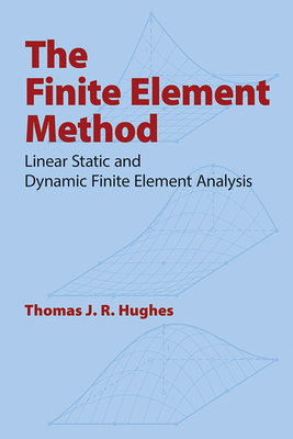 The Finite Element Method: Linear Static and Dynamic Finite Element Analysis - Hughes, Thomas J R