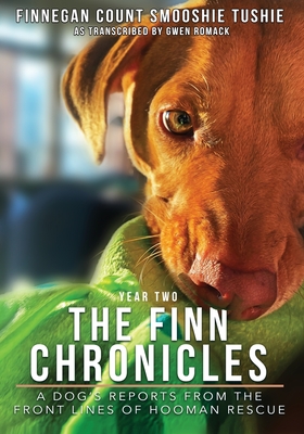 The Finn Chronicles: Year Two: A dog's reports from the front lines of hooman rescue - Romack, Gwen